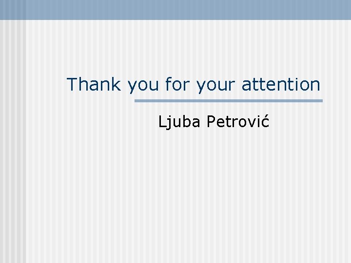 Thank you for your attention Ljuba Petrović 