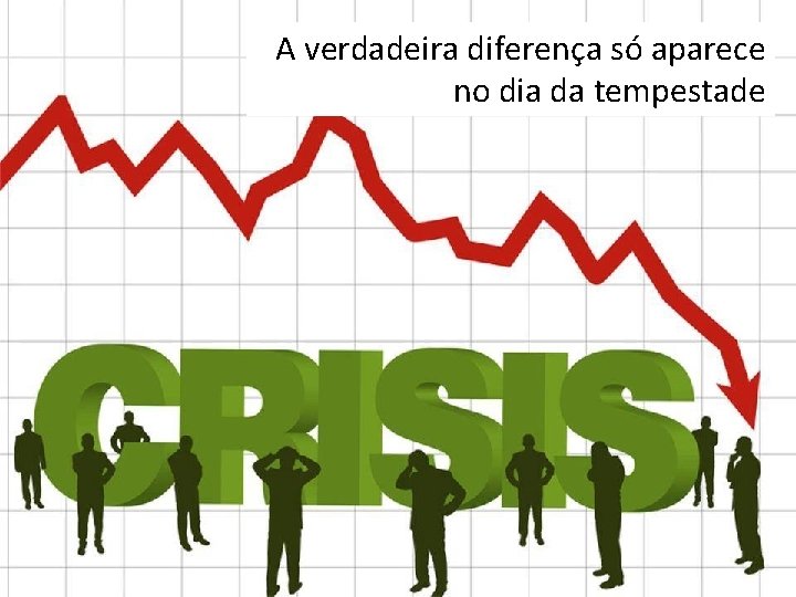 A verdadeira diferença só aparece no dia da tempestade 