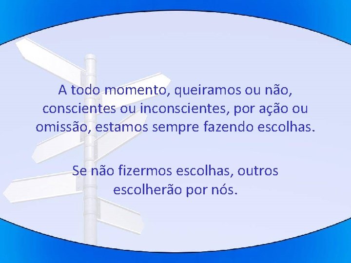 A todo momento, queiramos ou não, conscientes ou inconscientes, por ação ou omissão, estamos