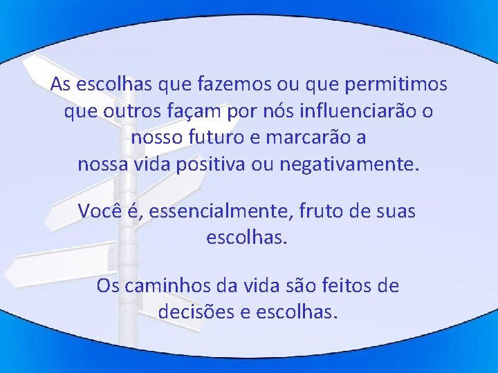 As escolhas que fazemos ou que permitimos que outros façam por nós influenciarão o