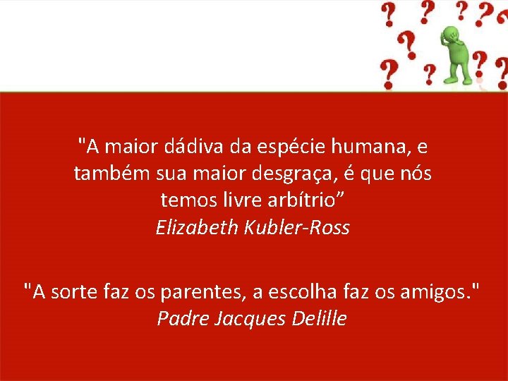 "A maior dádiva da espécie humana, e também sua maior desgraça, é que nós