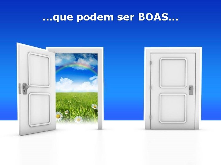 . . . que podem ser BOAS. . . 