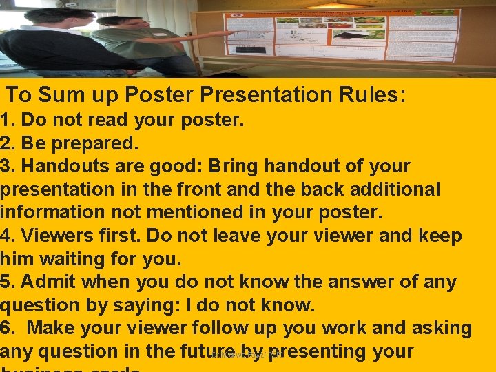 To Sum up Poster Presentation Rules: 1. Do not read your poster. 2. Be