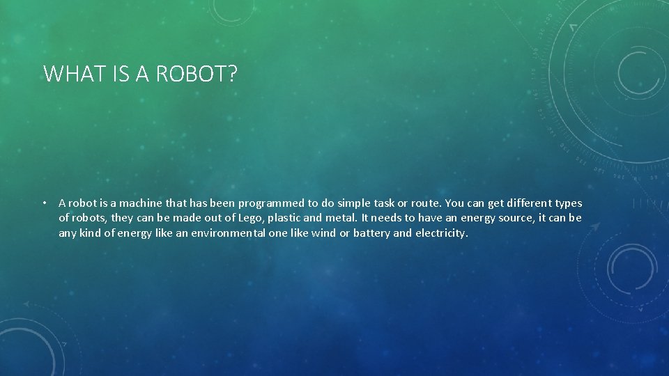 WHAT IS A ROBOT? • A robot is a machine that has been programmed
