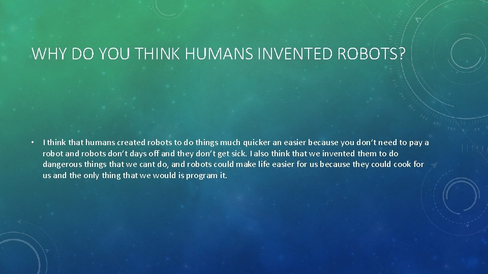 WHY DO YOU THINK HUMANS INVENTED ROBOTS? • I think that humans created robots