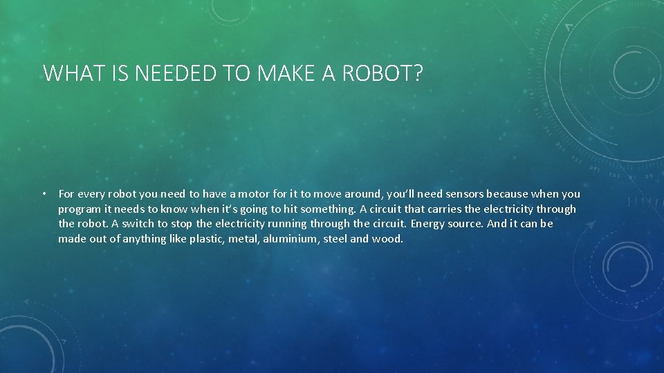 WHAT IS NEEDED TO MAKE A ROBOT? • For every robot you need to