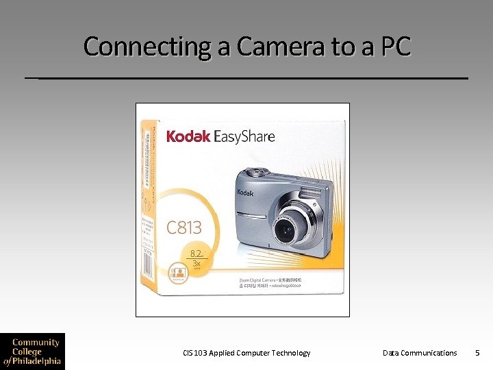 Connecting a Camera to a PC CIS 103 Applied Computer Technology Data Communications 5