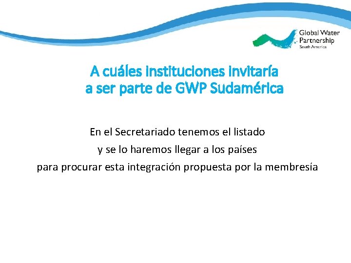 South America A cuáles instituciones invitaría a ser parte de GWP Sudamérica En el