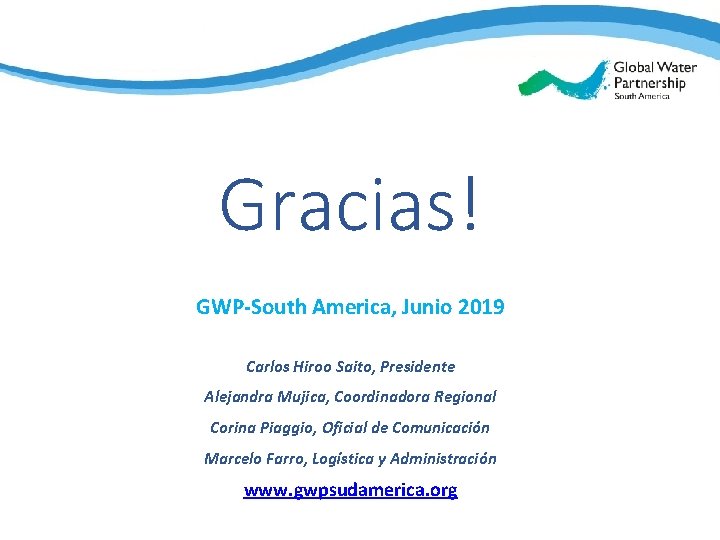 South America Gracias! GWP-South America, Junio 2019 Carlos Hiroo Saito, Presidente Alejandra Mujica, Coordinadora