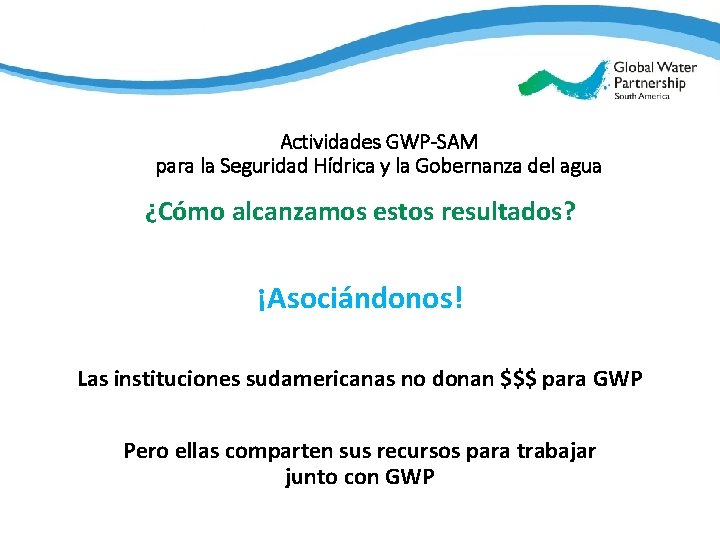 South America Actividades GWP-SAM para la Seguridad Hídrica y la Gobernanza del agua ¿Cómo