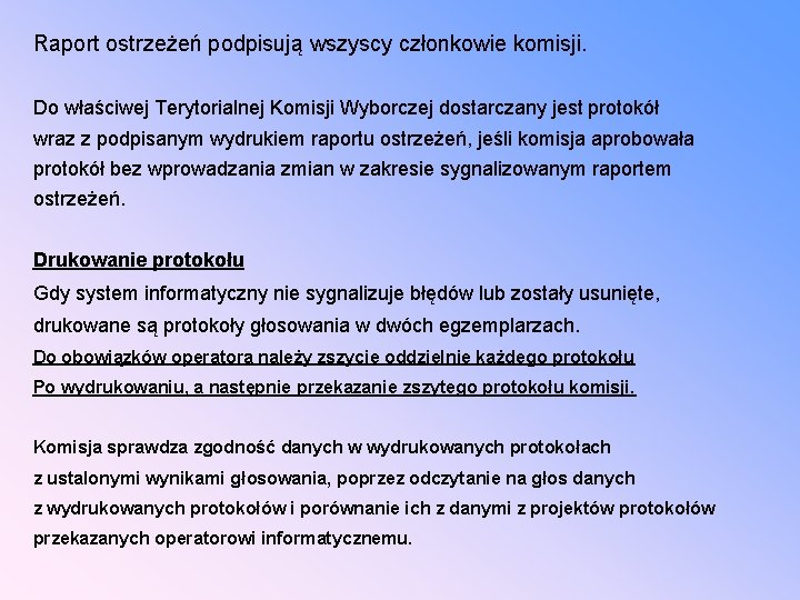 Raport ostrzeżeń podpisują wszyscy członkowie komisji. Do właściwej Terytorialnej Komisji Wyborczej dostarczany jest protokół