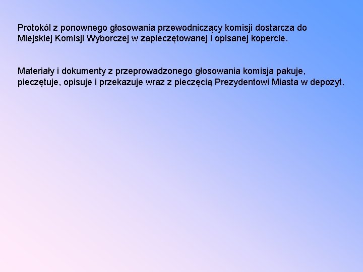 Protokól z ponownego głosowania przewodniczący komisji dostarcza do Miejskiej Komisji Wyborczej w zapieczętowanej i