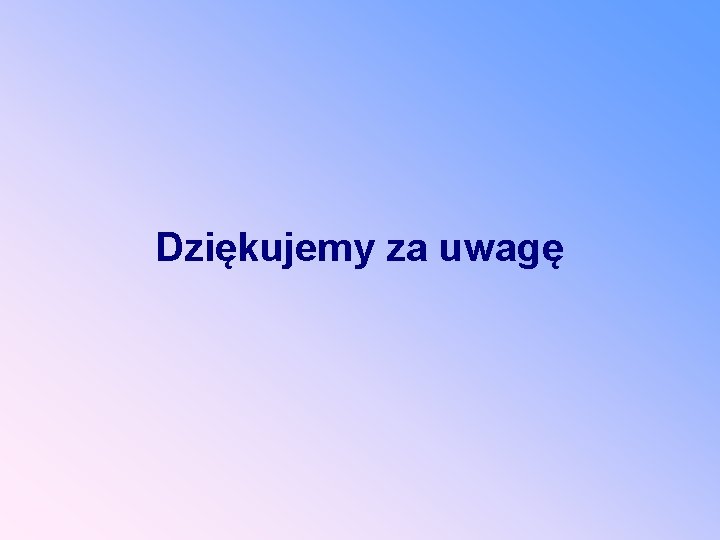 Dziękujemy za uwagę 