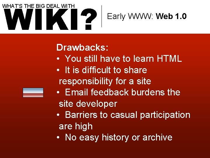 WIKI? WHAT’S THE BIG DEAL WITH Early WWW: Web 1. 0 Drawbacks: • You