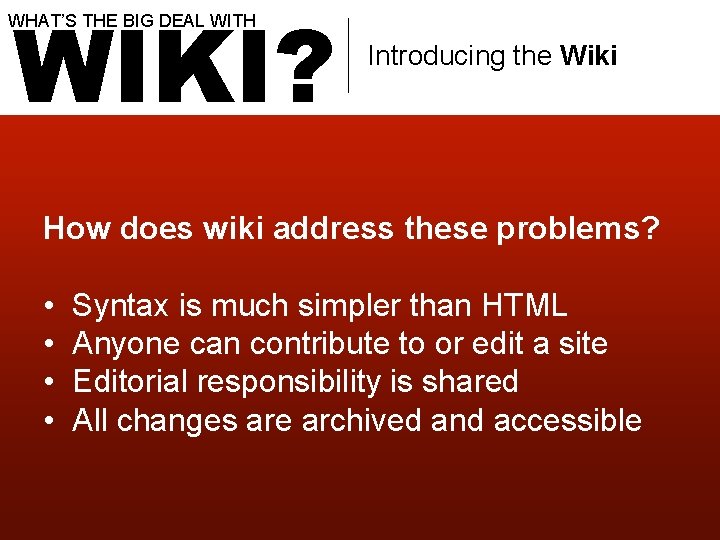 WIKI? WHAT’S THE BIG DEAL WITH Introducing the Wiki How does wiki address these