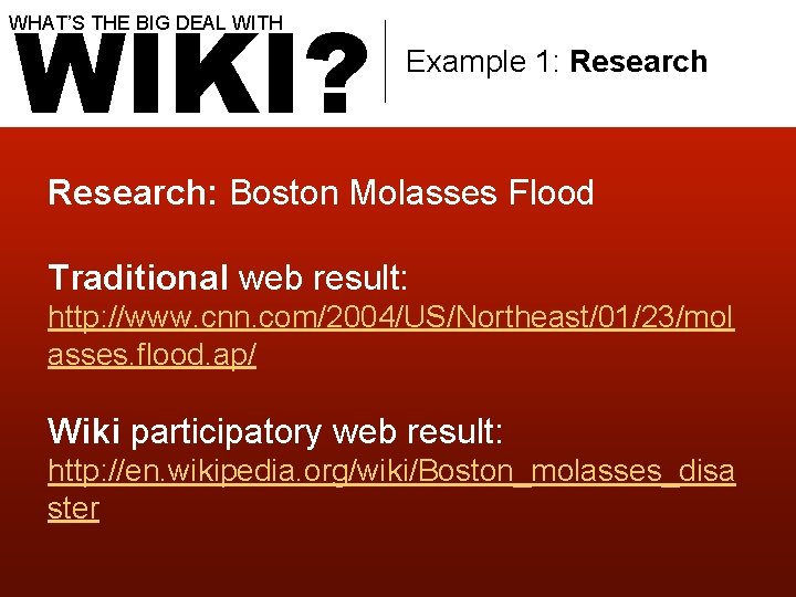 WIKI? WHAT’S THE BIG DEAL WITH Example 1: Research: Boston Molasses Flood Traditional web