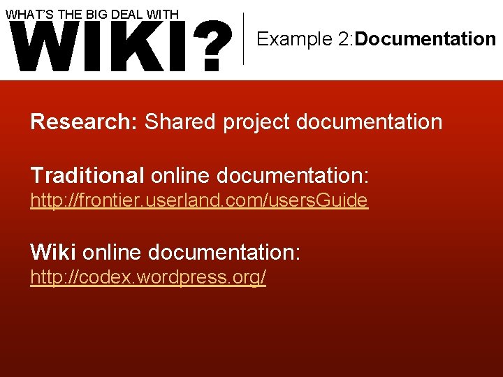 WIKI? WHAT’S THE BIG DEAL WITH Example 2: Documentation Research: Shared project documentation Traditional