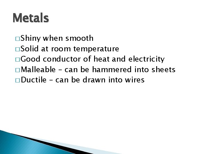 Metals � Shiny when smooth � Solid at room temperature � Good conductor of