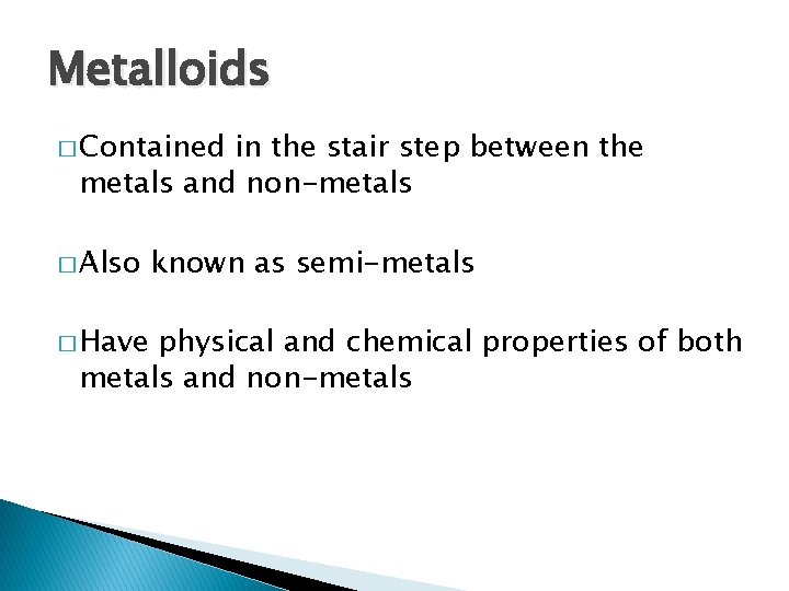Metalloids � Contained in the stair step between the metals and non-metals � Also