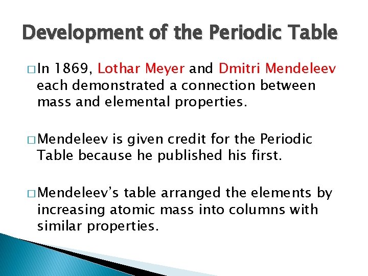 Development of the Periodic Table � In 1869, Lothar Meyer and Dmitri Mendeleev each
