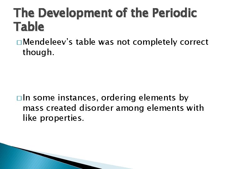 The Development of the Periodic Table � Mendeleev’s though. � In table was not
