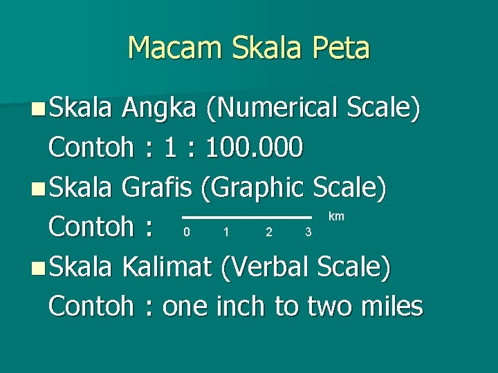 Macam Skala Peta n Skala Angka (Numerical Scale) Contoh : 100. 000 n Skala