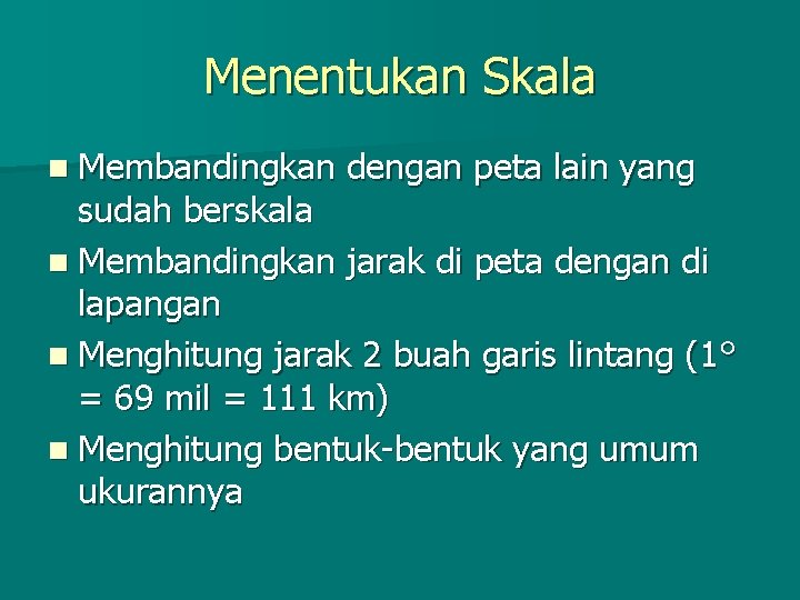 Menentukan Skala n Membandingkan dengan peta lain yang sudah berskala n Membandingkan jarak di