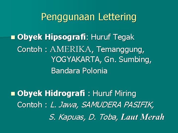 Penggunaan Lettering n Obyek Hipsografi: Huruf Tegak Contoh : AMERIKA, Temanggung, YOGYAKARTA, Gn. Sumbing,