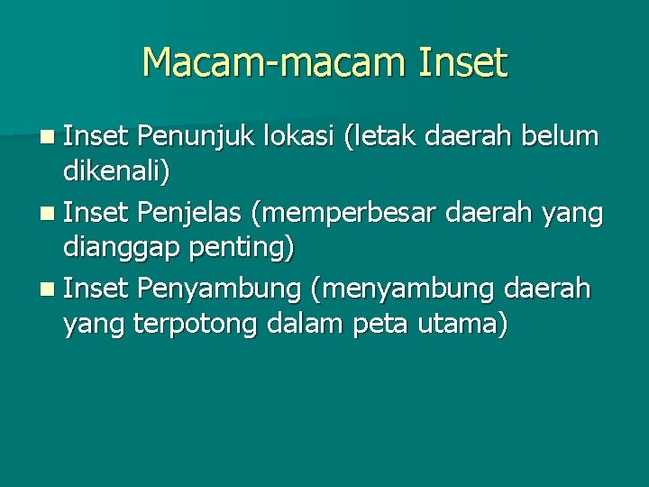 Macam-macam Inset n Inset Penunjuk lokasi (letak daerah belum dikenali) n Inset Penjelas (memperbesar