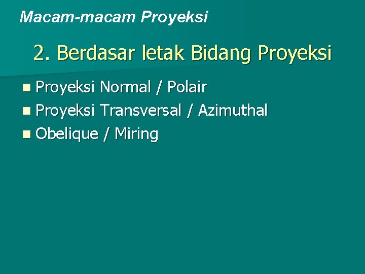 Macam-macam Proyeksi 2. Berdasar letak Bidang Proyeksi n Proyeksi Normal / Polair n Proyeksi
