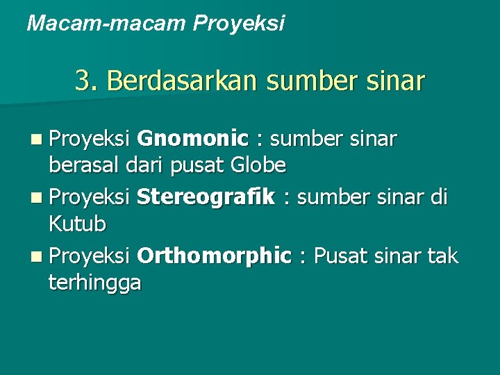 Macam-macam Proyeksi 3. Berdasarkan sumber sinar n Proyeksi Gnomonic : sumber sinar berasal dari