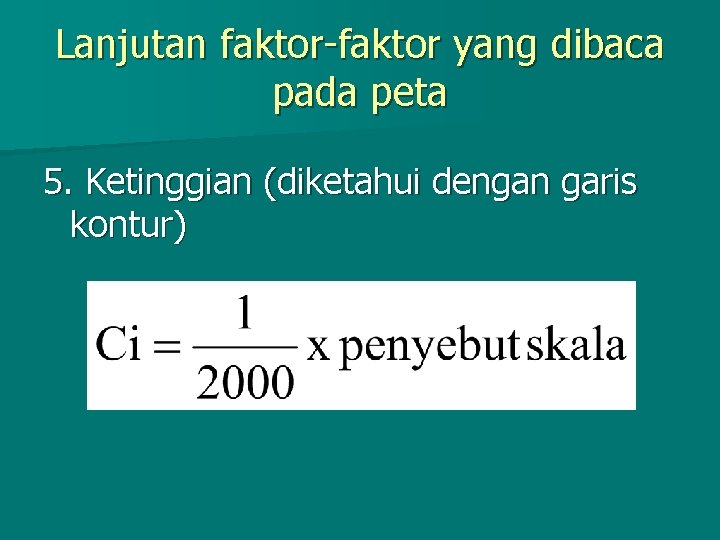 Lanjutan faktor-faktor yang dibaca pada peta 5. Ketinggian (diketahui dengan garis kontur) 