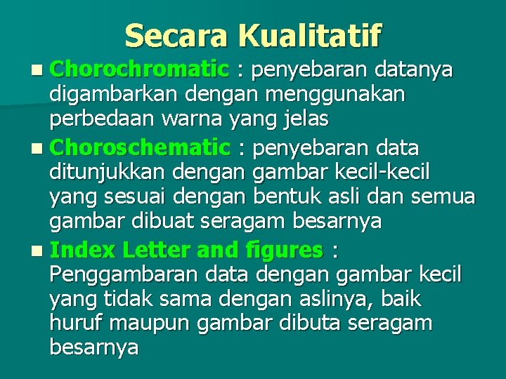 Secara Kualitatif n Chorochromatic : penyebaran datanya digambarkan dengan menggunakan perbedaan warna yang jelas