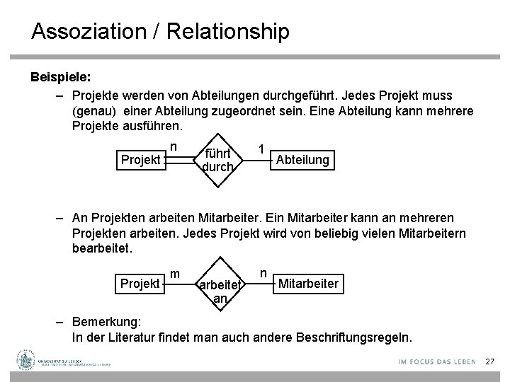 Assoziation / Relationship Beispiele: – Projekte werden von Abteilungen durchgeführt. Jedes Projekt muss (genau)
