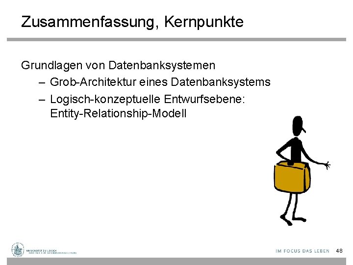 Zusammenfassung, Kernpunkte Grundlagen von Datenbanksystemen – Grob-Architektur eines Datenbanksystems – Logisch-konzeptuelle Entwurfsebene: Entity-Relationship-Modell 48