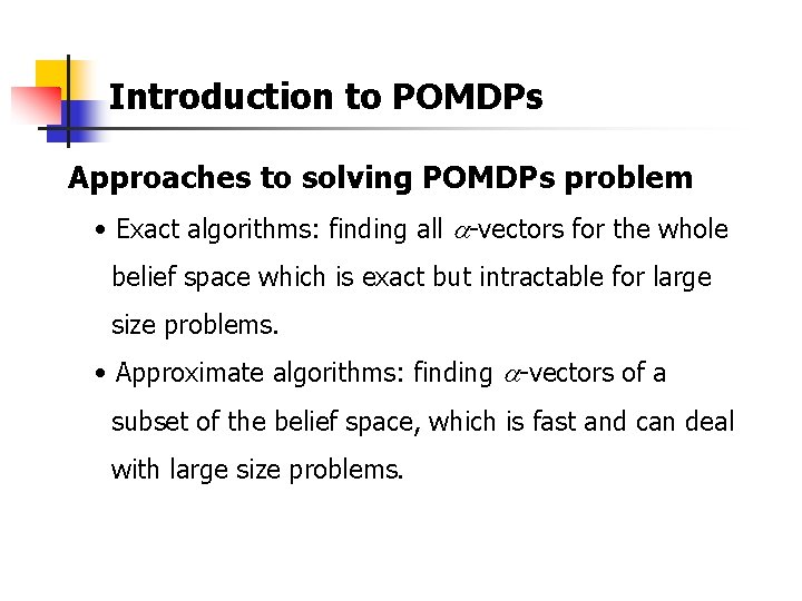 Introduction to POMDPs Approaches to solving POMDPs problem • Exact algorithms: finding all -vectors