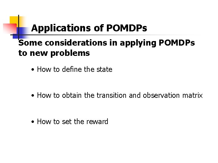 Applications of POMDPs Some considerations in applying POMDPs to new problems • How to