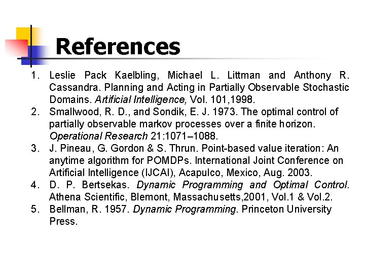 References 1. Leslie Pack Kaelbling, Michael L. Littman and Anthony R. Cassandra. Planning and