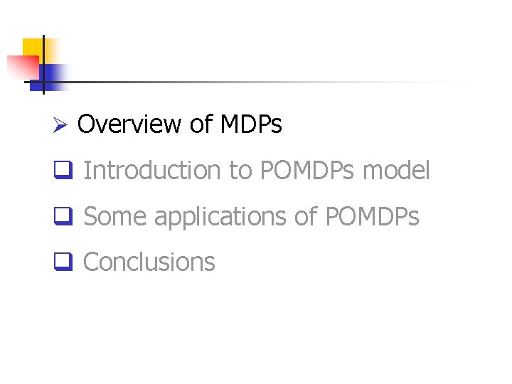 Ø Overview of MDPs q Introduction to POMDPs model q Some applications of POMDPs