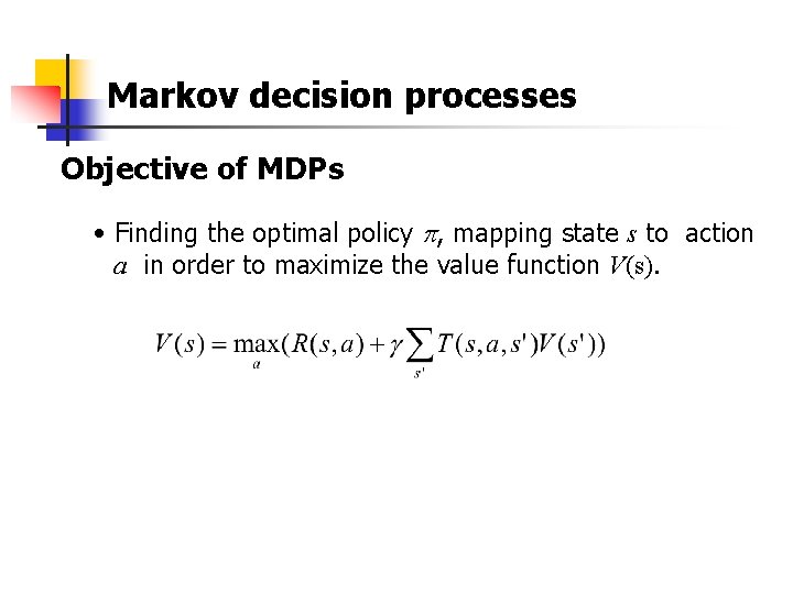 Markov decision processes Objective of MDPs • Finding the optimal policy , mapping state
