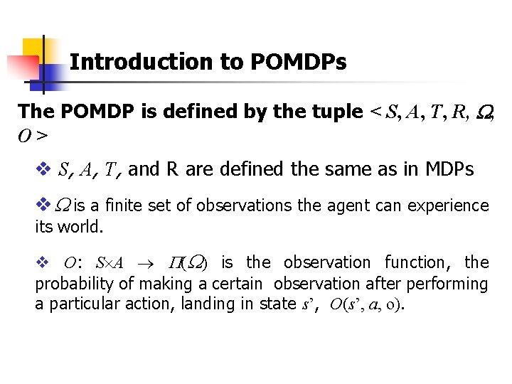 Introduction to POMDPs The POMDP is defined by the tuple < S, A, T,