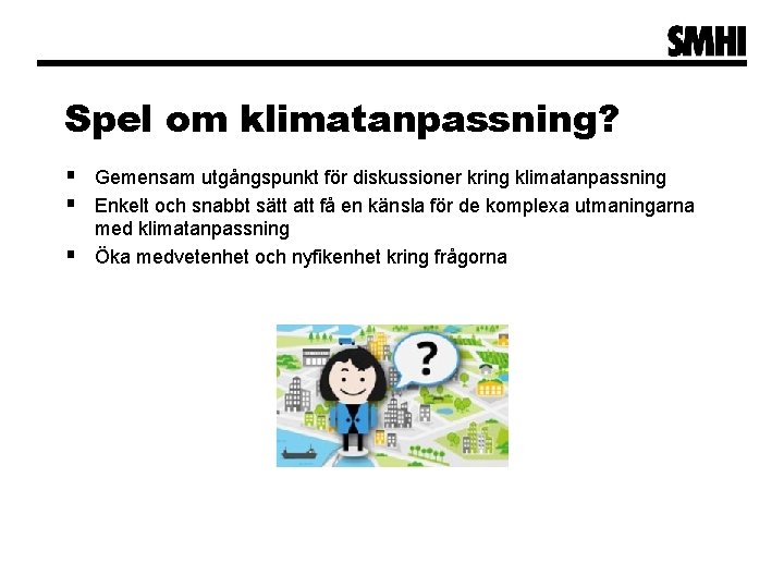 Spel om klimatanpassning? § Gemensam utgångspunkt för diskussioner kring klimatanpassning § Enkelt och snabbt