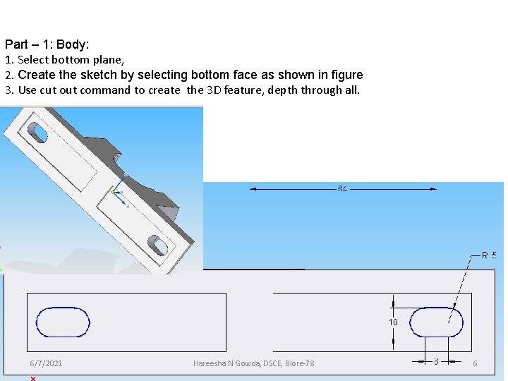 Part – 1: Body: 1. Select bottom plane, 2. Create the sketch by selecting