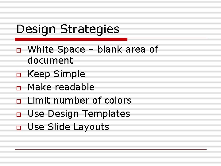 Design Strategies o o o White Space – blank area of document Keep Simple