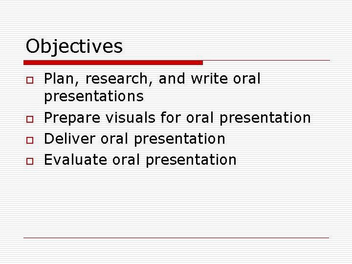 Objectives o o Plan, research, and write oral presentations Prepare visuals for oral presentation
