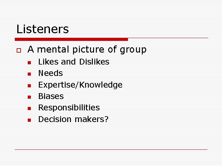 Listeners o A mental picture of group n n n Likes and Dislikes Needs