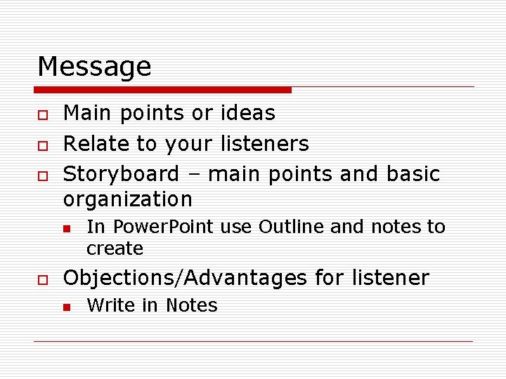 Message o o o Main points or ideas Relate to your listeners Storyboard –