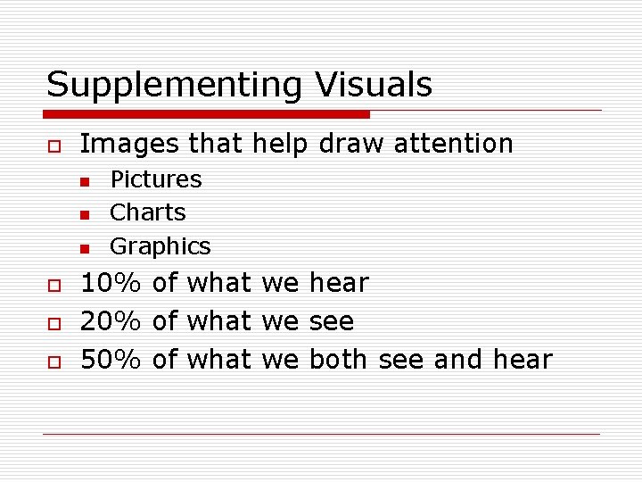 Supplementing Visuals o Images that help draw attention n o o o Pictures Charts