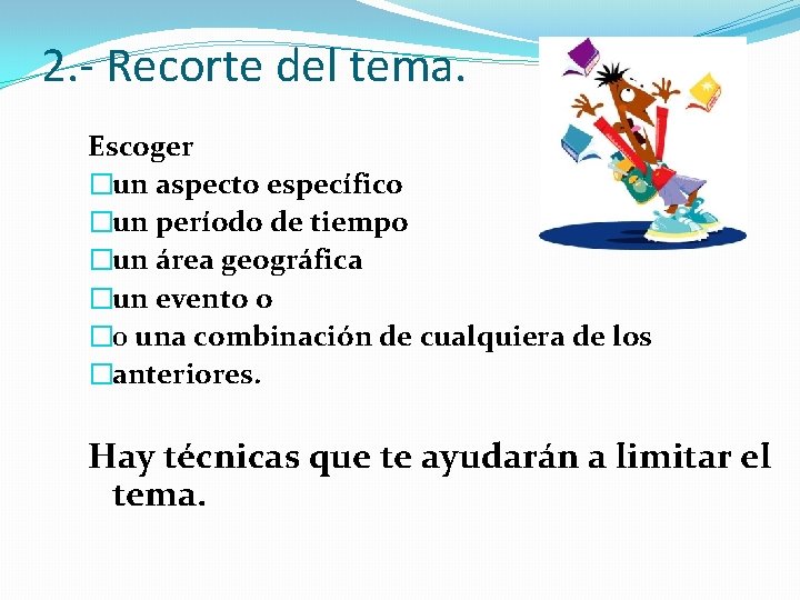 2. - Recorte del tema. Escoger �un aspecto específico �un período de tiempo �un