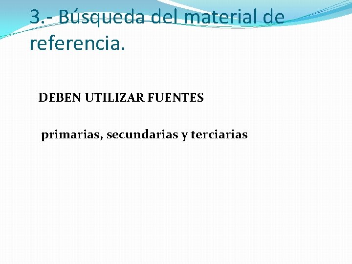 3. - Búsqueda del material de referencia. DEBEN UTILIZAR FUENTES primarias, secundarias y terciarias